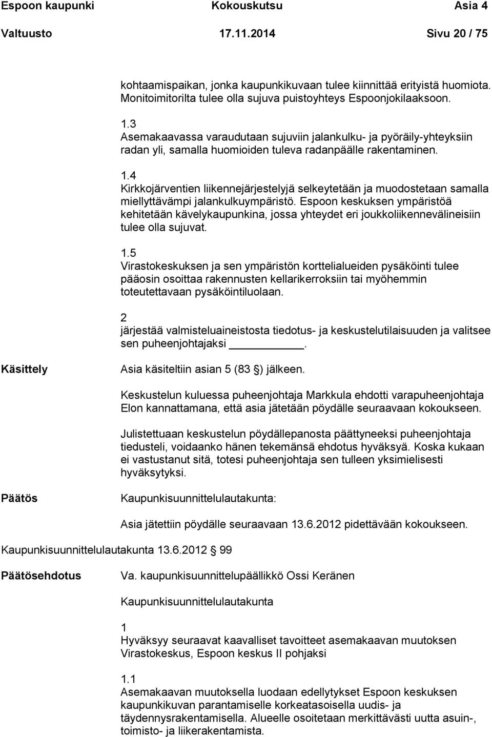 3 Asemakaavassa varaudutaan sujuviin jalankulku- ja pyöräily-yhteyksiin radan yli, samalla huomioiden tuleva radanpäälle rakentaminen. 1.