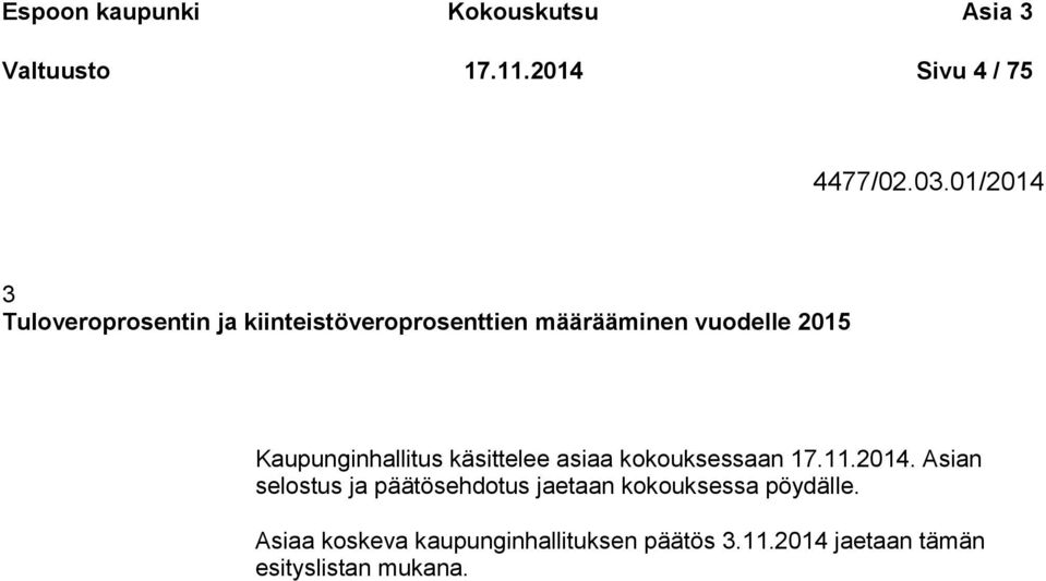 Kaupunginhallitus käsittelee asiaa kokouksessaan 17.11.2014.