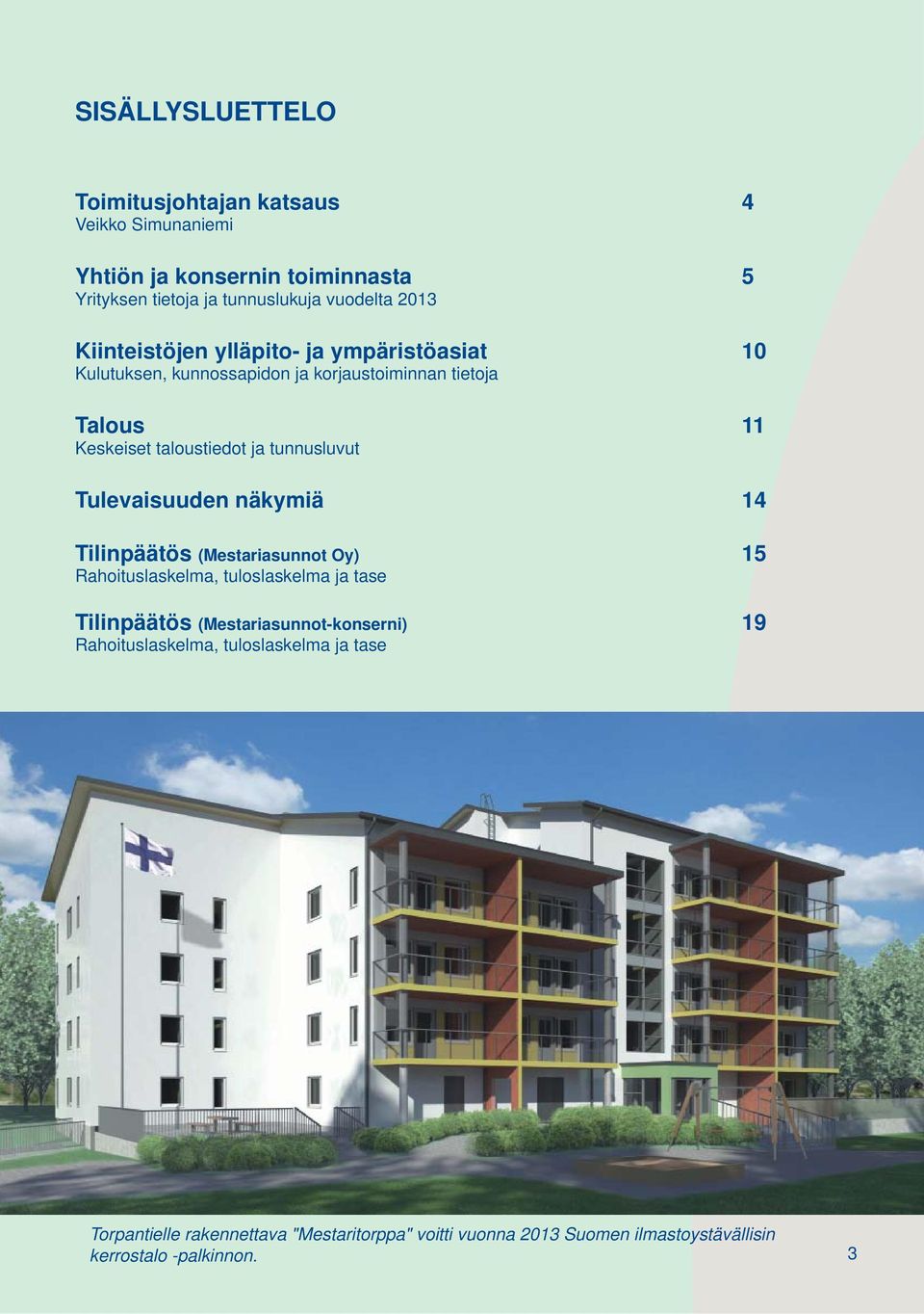 Tulevaisuuden näkymiä 14 Tilinpäätös (Mestariasunnot Oy) 15 Rahoituslaskelma, tuloslaskelma ja tase Tilinpäätös (Mestariasunnot-konserni) 19