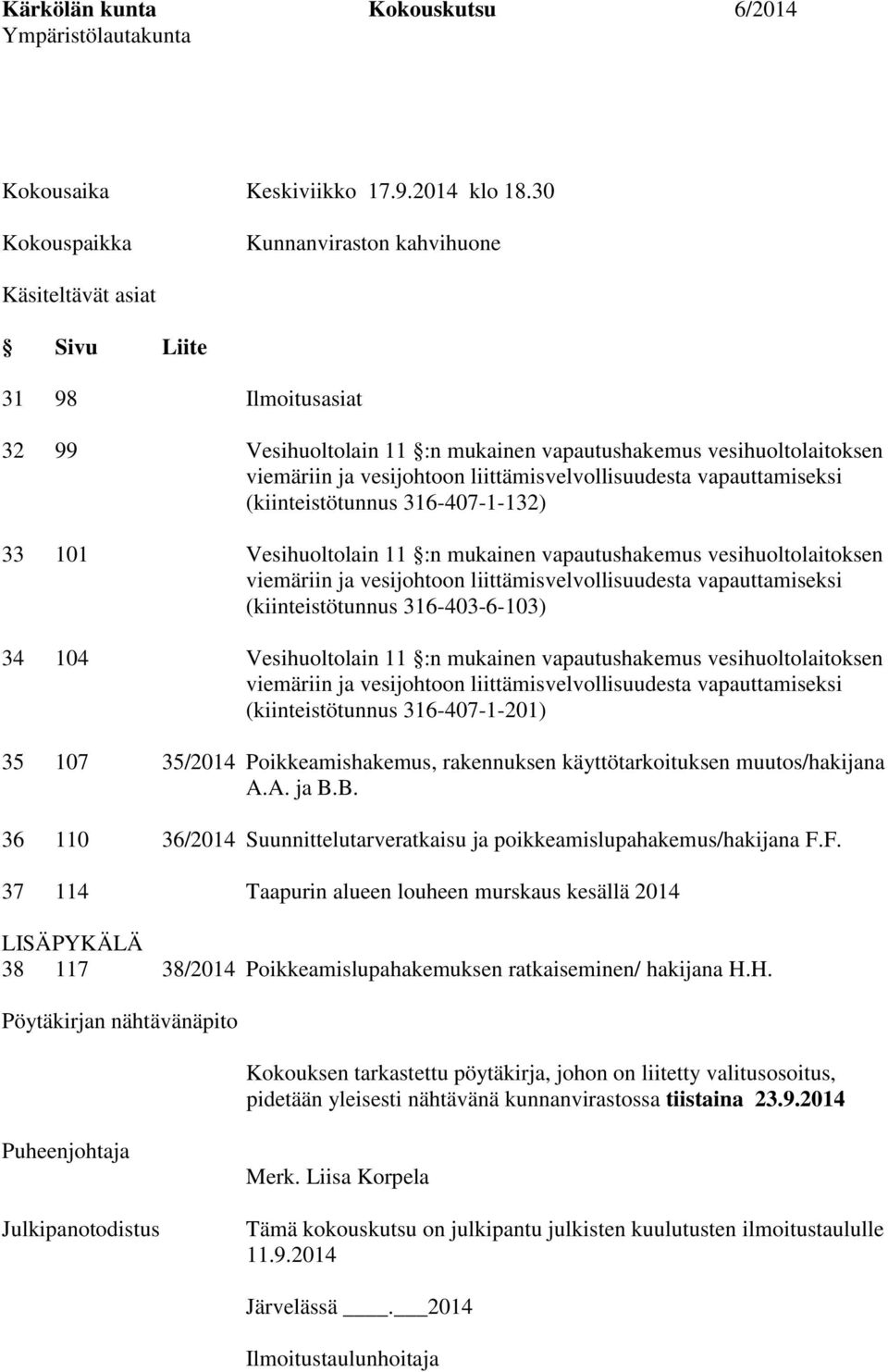 liittämisvelvollisuudesta vapauttamiseksi (kiinteistötunnus 316-407-1-132) 33 101 Vesihuoltolain 11 :n mukainen vapautushakemus vesihuoltolaitoksen viemäriin ja vesijohtoon liittämisvelvollisuudesta