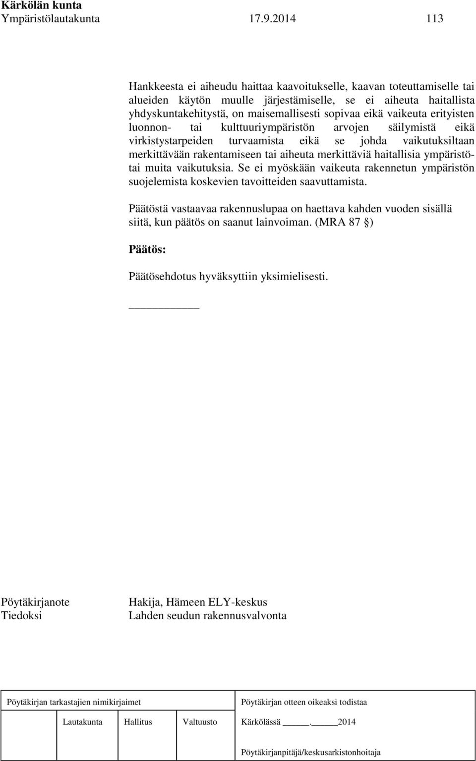 eikä vaikeuta erityisten luonnon- tai kulttuuriympäristön arvojen säilymistä eikä virkistystarpeiden turvaamista eikä se johda vaikutuksiltaan merkittävään rakentamiseen tai aiheuta merkittäviä