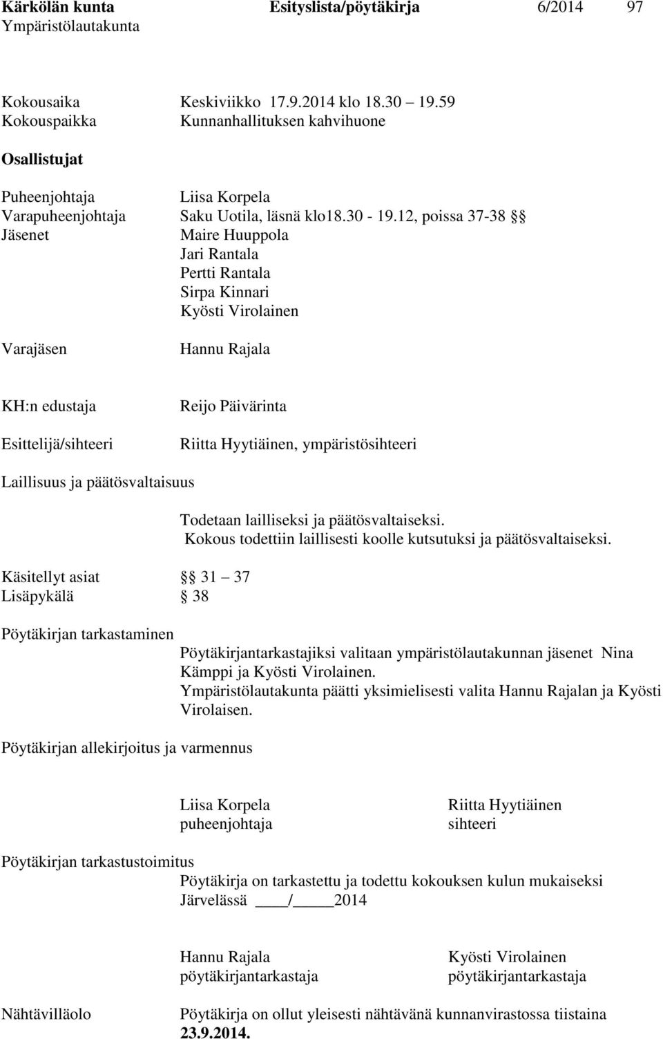 12, poissa 37-38 Jäsenet Maire Huuppola Jari Rantala Pertti Rantala Sirpa Kinnari Kyösti Virolainen Varajäsen Hannu Rajala KH:n edustaja Esittelijä/sihteeri Reijo Päivärinta Riitta Hyytiäinen,