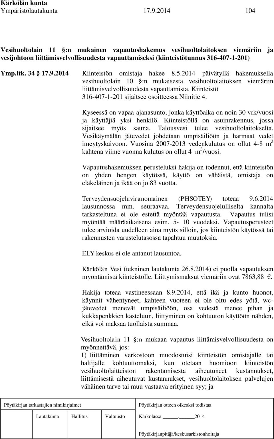 2014 Kiinteistön omistaja hakee 8.5.2014 päivätyllä hakemuksella vesihuoltolain 10 :n mukaisesta vesihuoltolaitoksen viemäriin liittämisvelvollisuudesta vapauttamista.