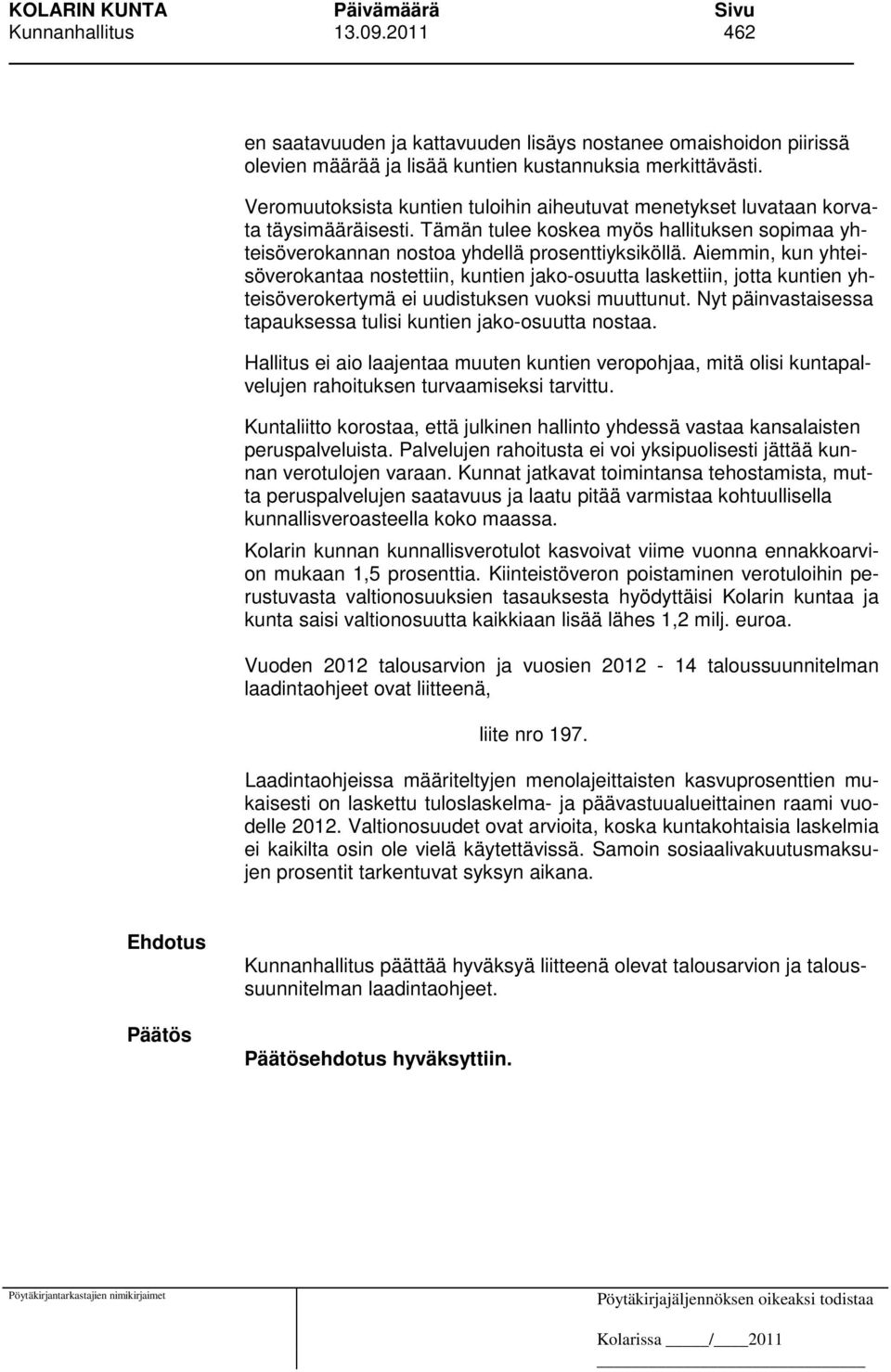 Aiemmin, kun yhteisöverokantaa nostettiin, kuntien jako-osuutta laskettiin, jotta kuntien yhteisöverokertymä ei uudistuksen vuoksi muuttunut.