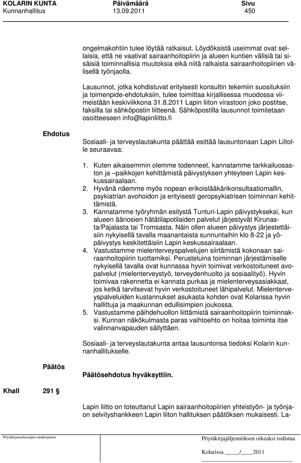 Lausunnot, jotka kohdistuvat erityisesti konsultin tekemiin suosituksiin ja toimenpide-ehdotuksiin, tulee toimittaa kirjallisessa muodossa viimeistään keskiviikkona 31.8.