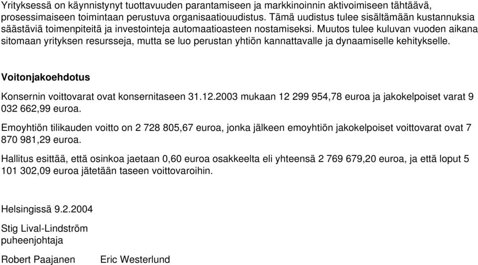 Muutos tulee kuluvan vuoden aikana sitomaan yrityksen resursseja, mutta se luo perustan yhtiön kannattavalle ja dynaamiselle kehitykselle.