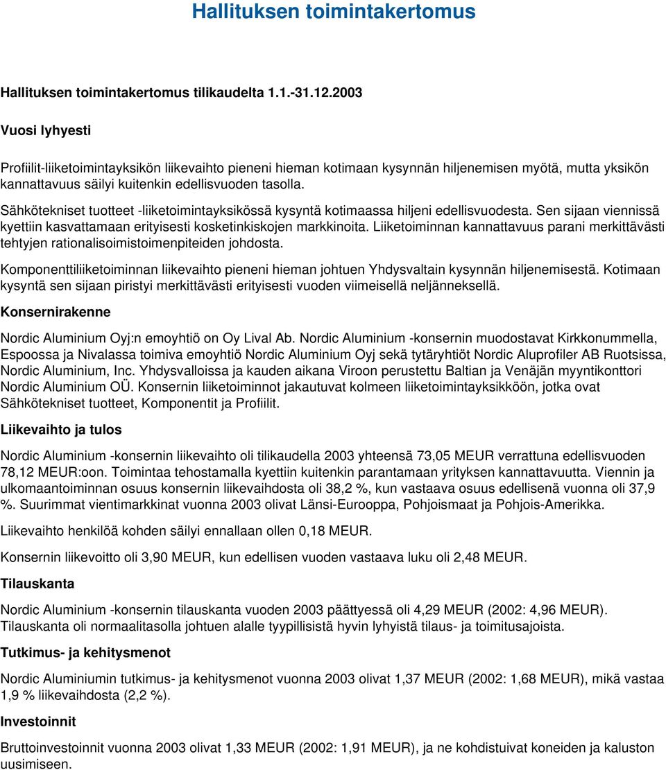 Sähkötekniset tuotteet -liiketoimintayksikössä kysyntä kotimaassa hiljeni edellisvuodesta. Sen sijaan viennissä kyettiin kasvattamaan erityisesti kosketinkiskojen markkinoita.