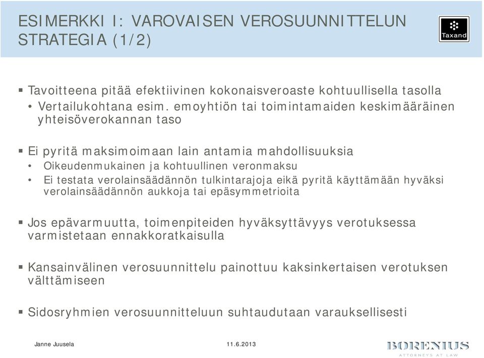 testata verolainsäädännön tulkintarajoja eikä pyritä käyttämään hyväksi verolainsäädännön aukkoja tai epäsymmetrioita Jos epävarmuutta, toimenpiteiden hyväksyttävyys