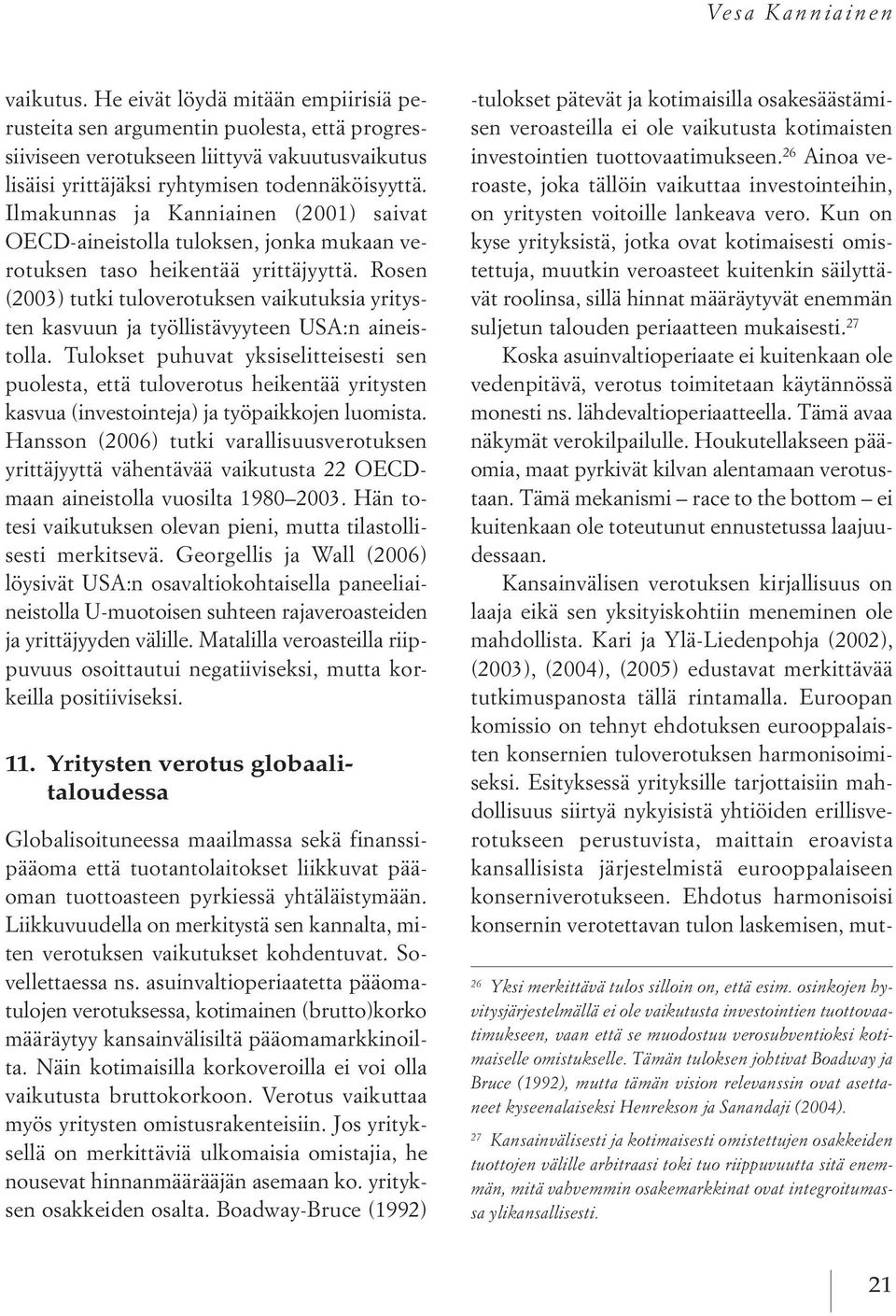 ilmakunnas ja kanniainen (2001) saivat oecd aineistolla tuloksen, jonka mukaan verotuksen taso heikentää yrittäjyyttä.