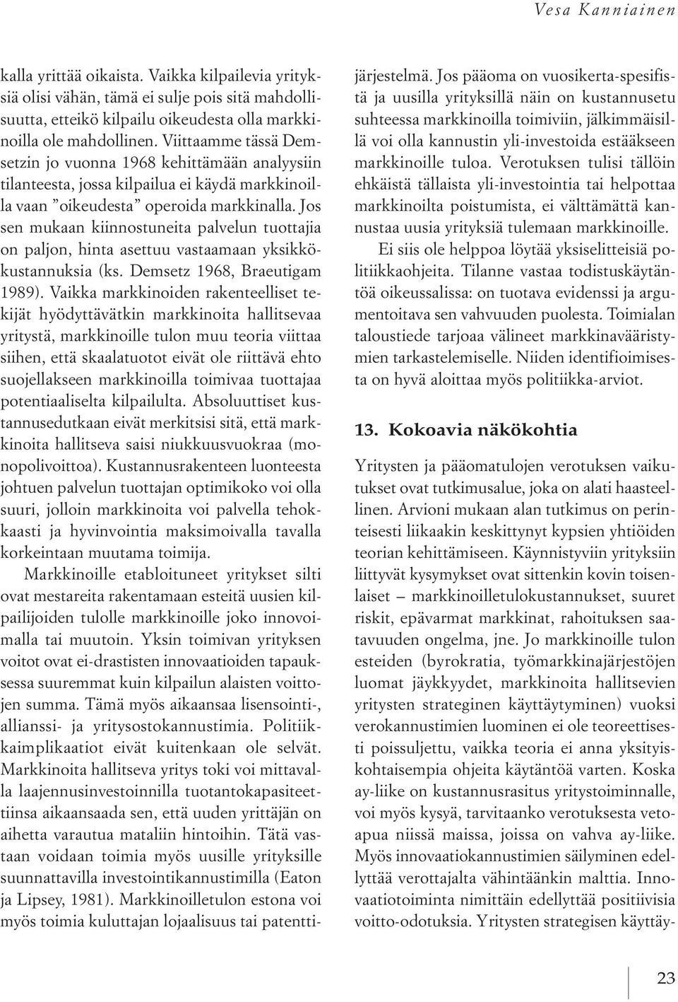 Jos sen mukaan kiinnostuneita palvelun tuottajia on paljon, hinta asettuu vastaamaan yksikkökustannuksia (ks. demsetz 1968, Braeutigam 1989).