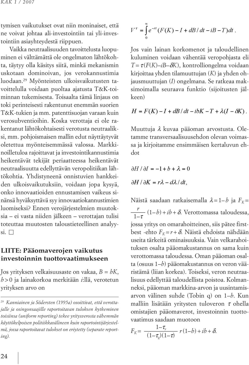 29 Myönteisten ulkoisvaikutusten tavoittelulla voidaan puoltaa ajatusta t&k toiminnan tukemisesta. toisaalta tämä linjaus on toki perinteisesti rakentunut enemmän suorien t&k tukien ja mm.