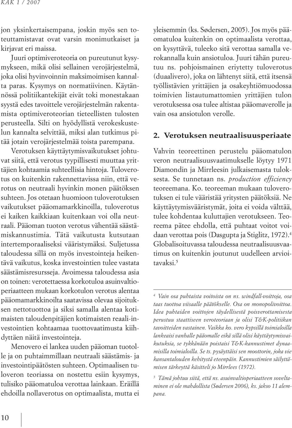 käytännössä politiikantekijät eivät toki monestakaan syystä edes tavoittele verojärjestelmän rakentamista optimiveroteorian tieteellisten tulosten perusteella.