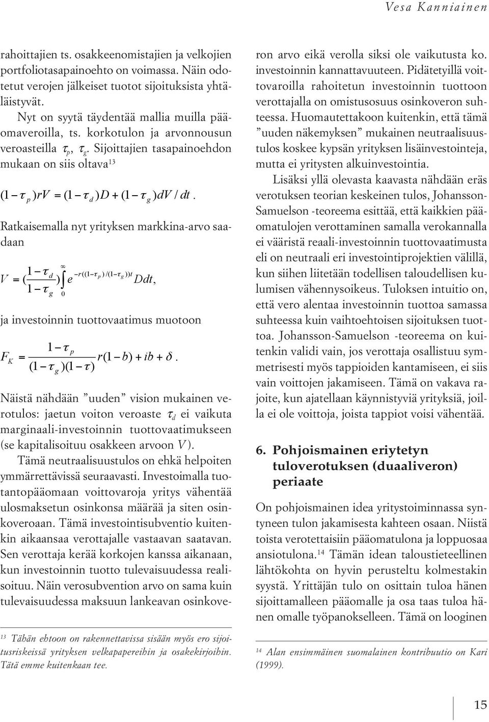 p d g / Ratkaisemalla nyt yrityksen markkina arvo saadaan 1 d r ((1 p ) /(1 g )) t V = ( ), 1 e Ddt g 0 ja investoinnin tuottovaatimus muotoon F 1 p = r 1( b + ib +.