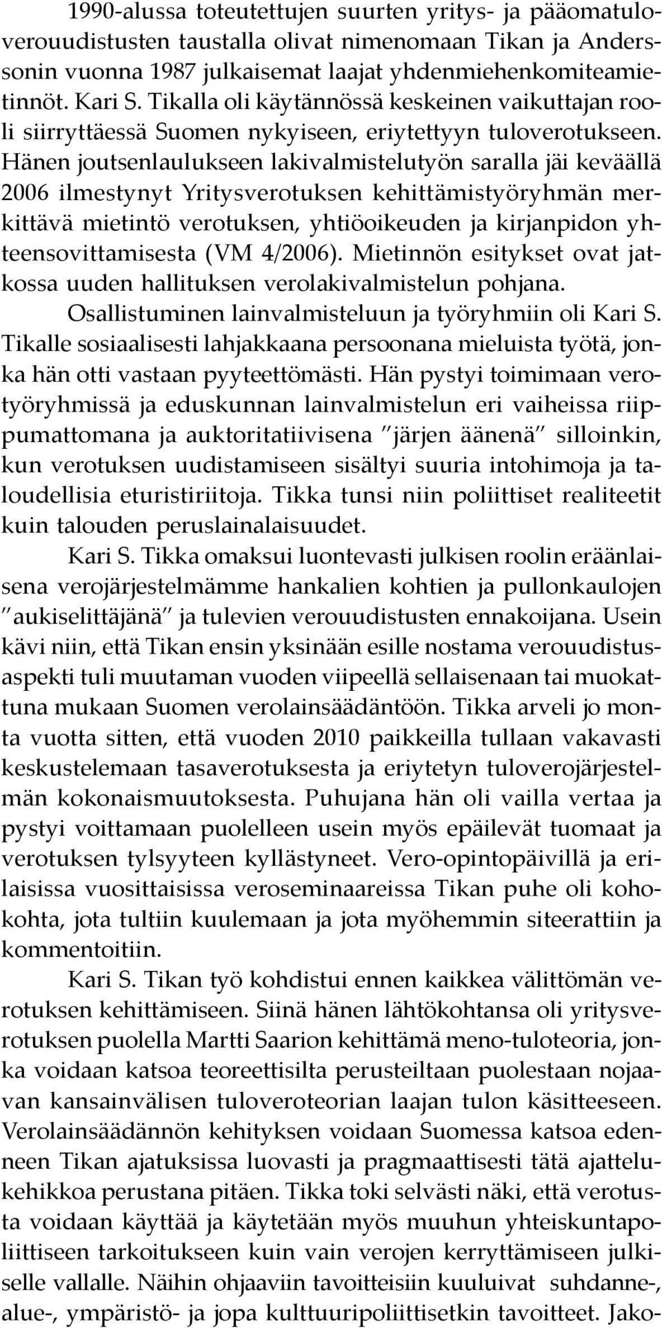 Hänen joutsenlaulukseen lakivalmistelutyön saralla jäi keväällä 2006 ilmestynyt Yritysverotuksen kehittämistyöryhmän merkittävä mietintö verotuksen, yhtiöoikeuden ja kirjanpidon yhteensovittamisesta