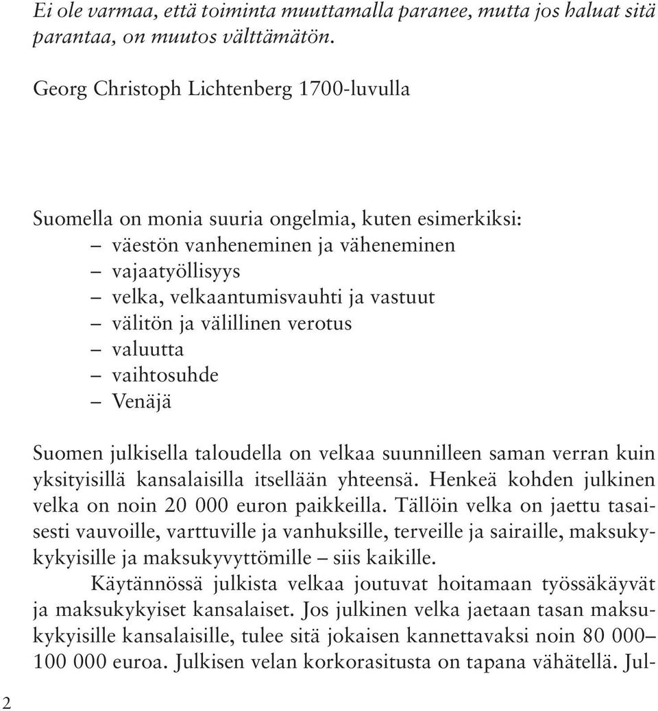 välillinen verotus valuutta vaihtosuhde Venäjä Suomen julkisella taloudella on velkaa suunnilleen saman verran kuin yksityisillä kansalaisilla itsellään yhteensä.