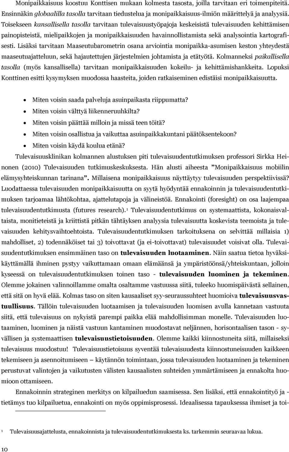 kartografisesti. Lisäksi tarvitaan Maaseutubarometrin osana arviointia monipaikka-asumisen keston yhteydestä maaseutuajatteluun, sekä hajautettujen järjestelmien johtamista ja etätyötä.