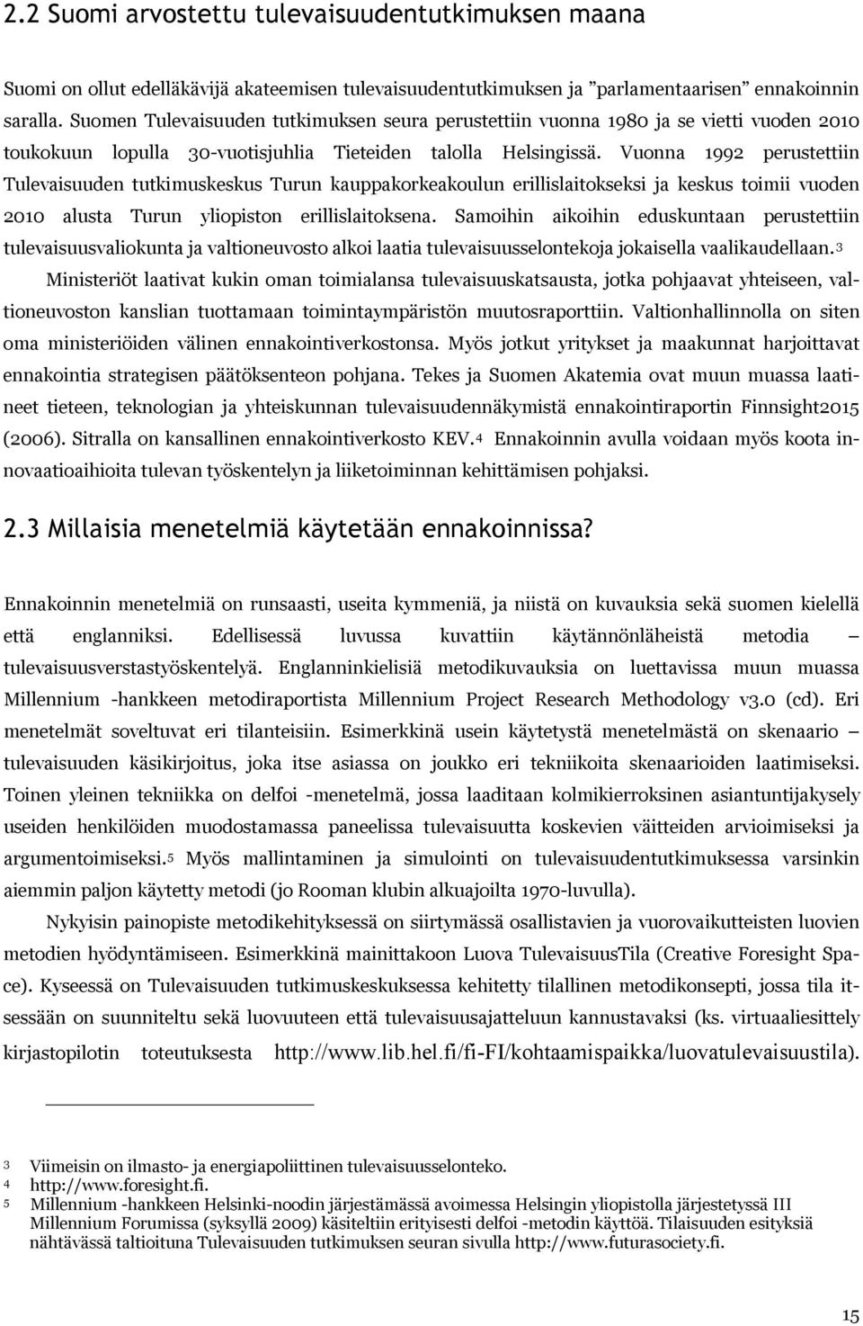 Vuonna 1992 perustettiin Tulevaisuuden tutkimuskeskus Turun kauppakorkeakoulun erillislaitokseksi ja keskus toimii vuoden 2010 alusta Turun yliopiston erillislaitoksena.