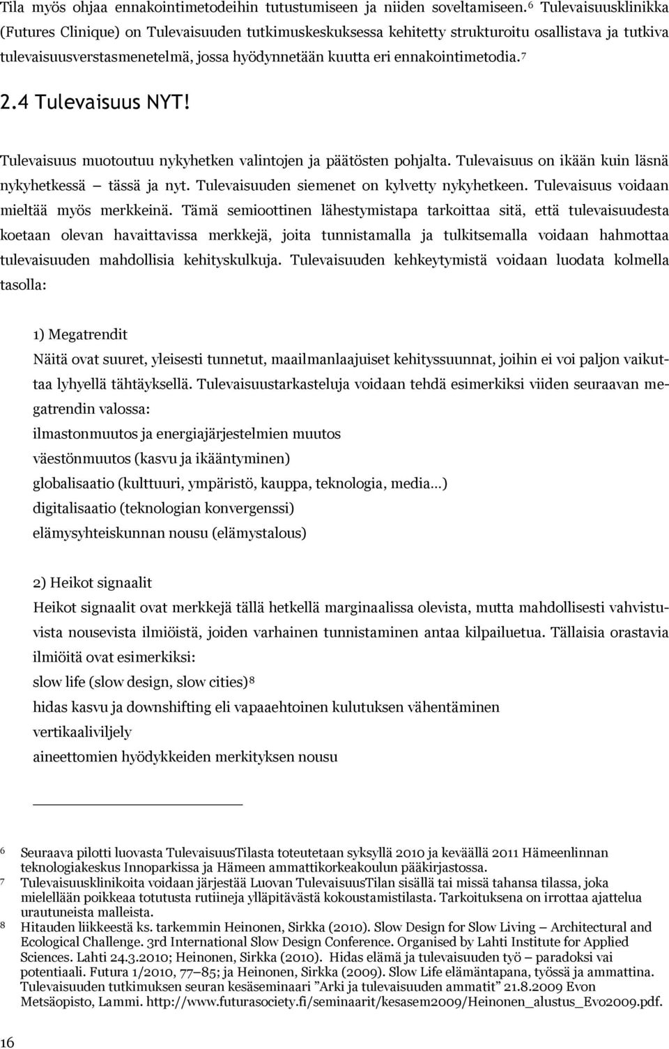 ennakointimetodia. 7 2.4 Tulevaisuus NYT! Tulevaisuus muotoutuu nykyhetken valintojen ja päätösten pohjalta. Tulevaisuus on ikään kuin läsnä nykyhetkessä tässä ja nyt.