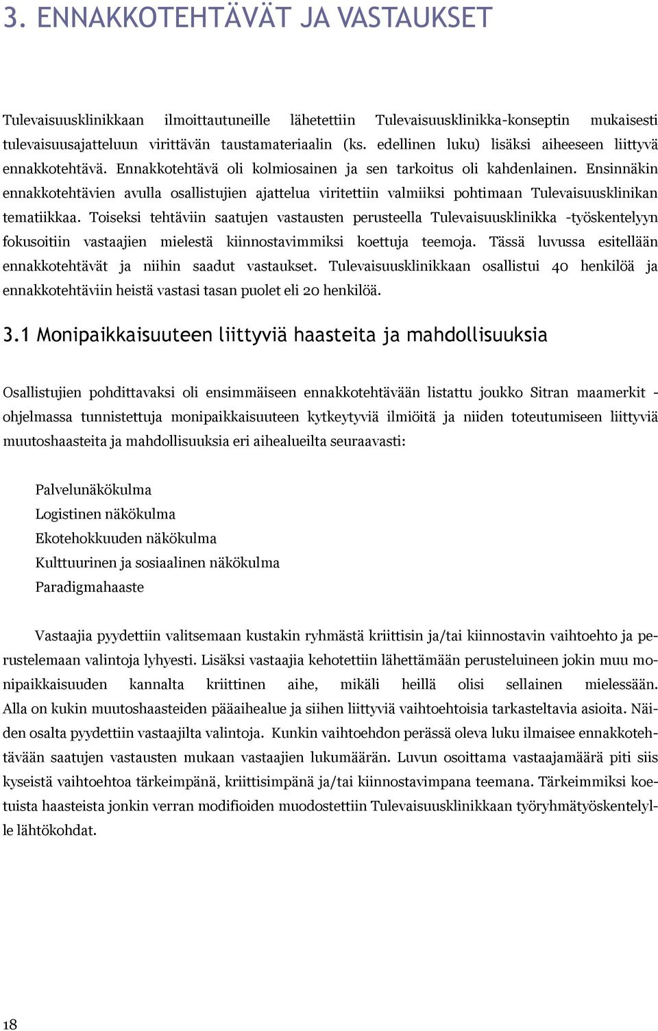 Ensinnäkin ennakkotehtävien avulla osallistujien ajattelua viritettiin valmiiksi pohtimaan Tulevaisuusklinikan tematiikkaa.