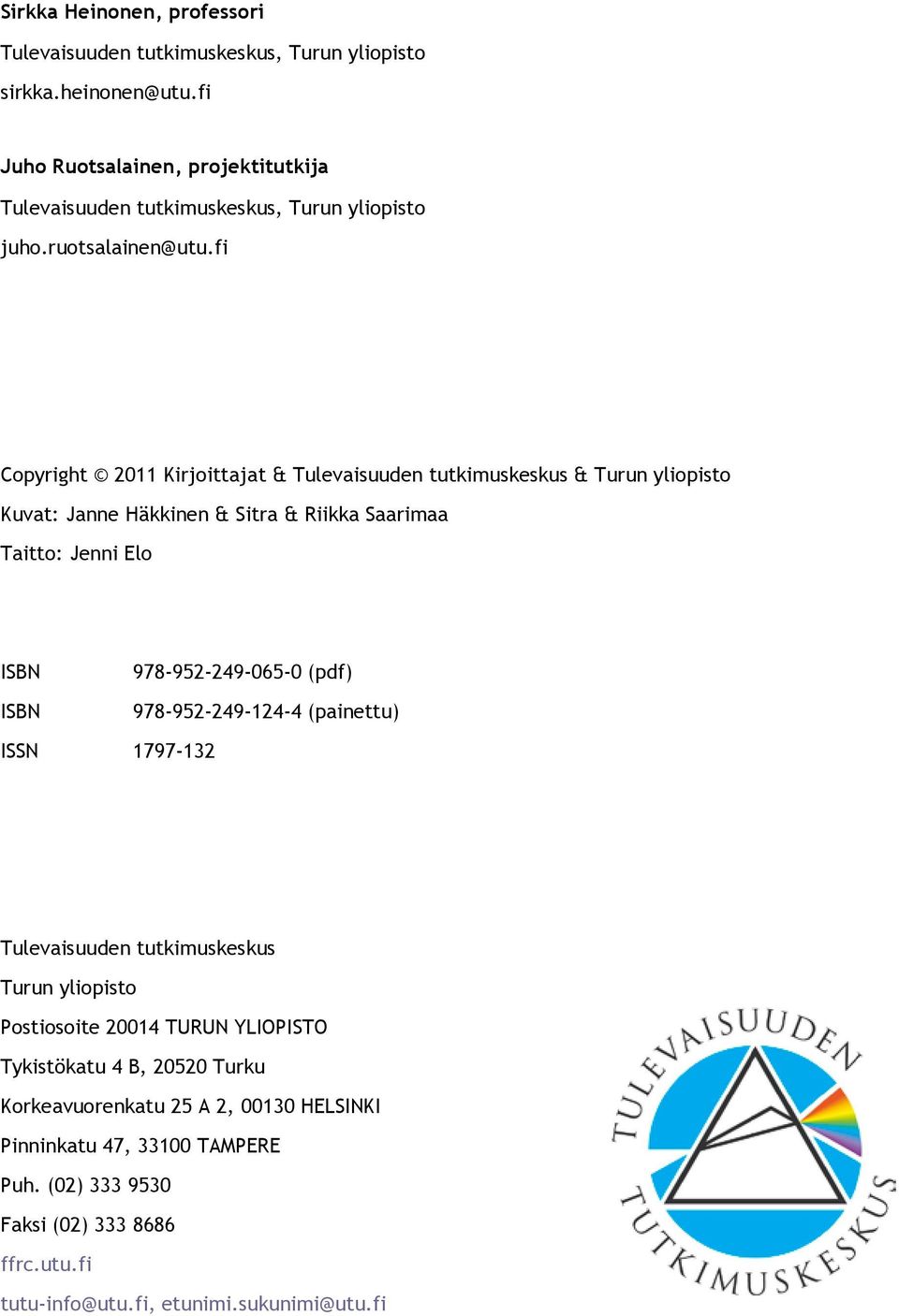 fi Copyright 2011 Kirjoittajat & Tulevaisuuden tutkimuskeskus & Turun yliopisto Kuvat: Janne Häkkinen & Sitra & Riikka Saarimaa Taitto: Jenni Elo ISBN ISBN