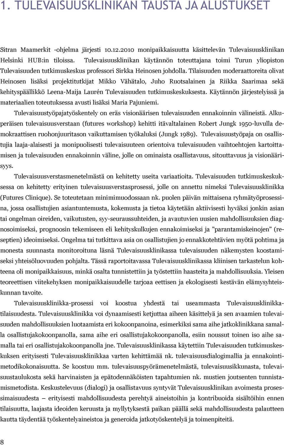 Tilaisuuden moderaattoreita olivat Heinosen lisäksi projektitutkijat Mikko Vähätalo, Juho Ruotsalainen ja Riikka Saarimaa sekä kehityspäällikkö Leena-Maija Laurén Tulevaisuuden tutkimuskeskuksesta.