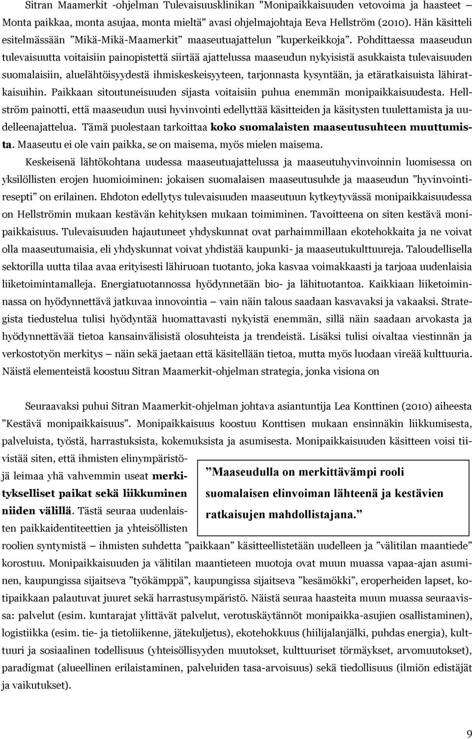 Pohdittaessa maaseudun tulevaisuutta voitaisiin painopistettä siirtää ajattelussa maaseudun nykyisistä asukkaista tulevaisuuden suomalaisiin, aluelähtöisyydestä ihmiskeskeisyyteen, tarjonnasta