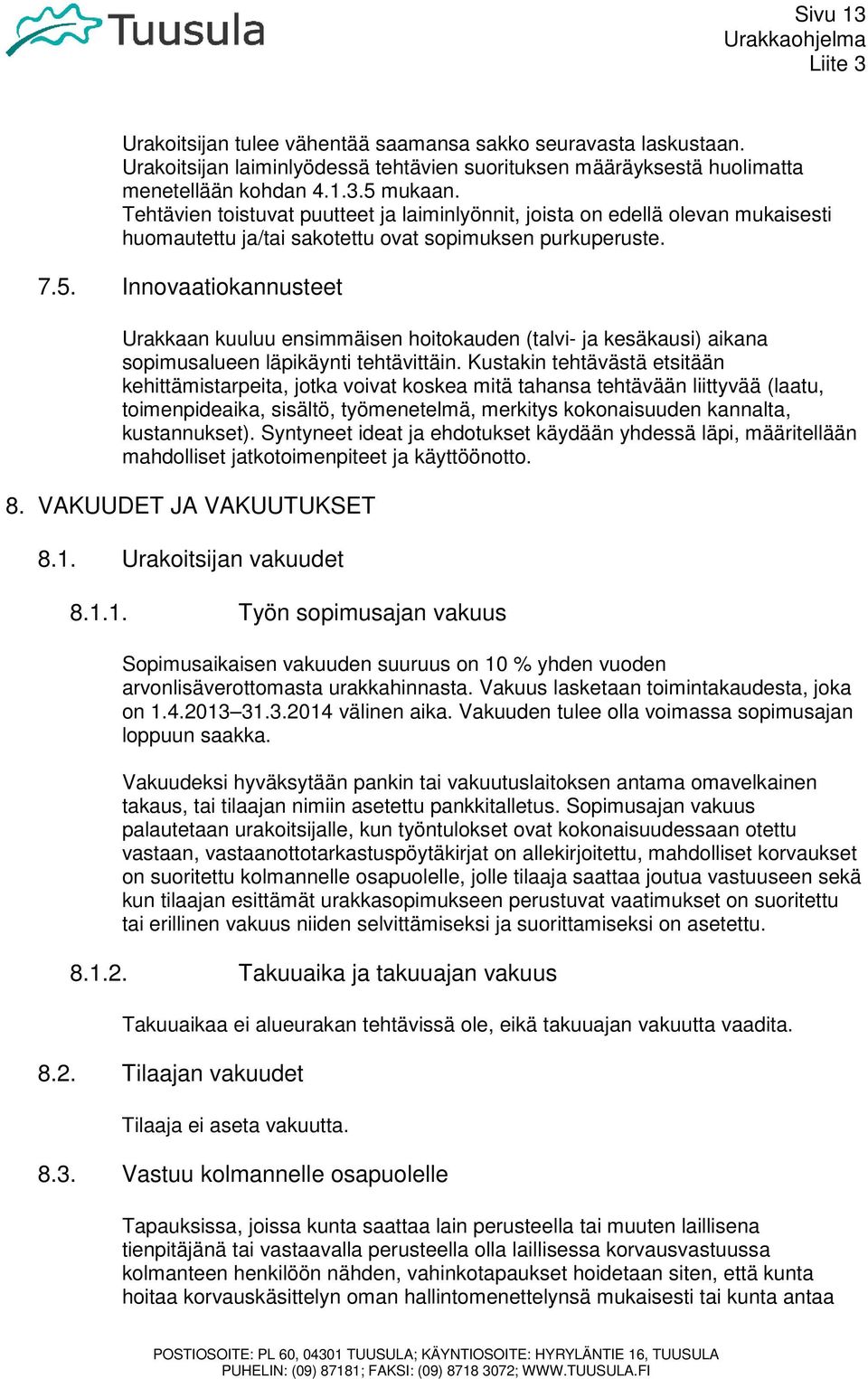 Innovaatiokannusteet Urakkaan kuuluu ensimmäisen hoitokauden (talvi- ja kesäkausi) aikana sopimusalueen läpikäynti tehtävittäin.