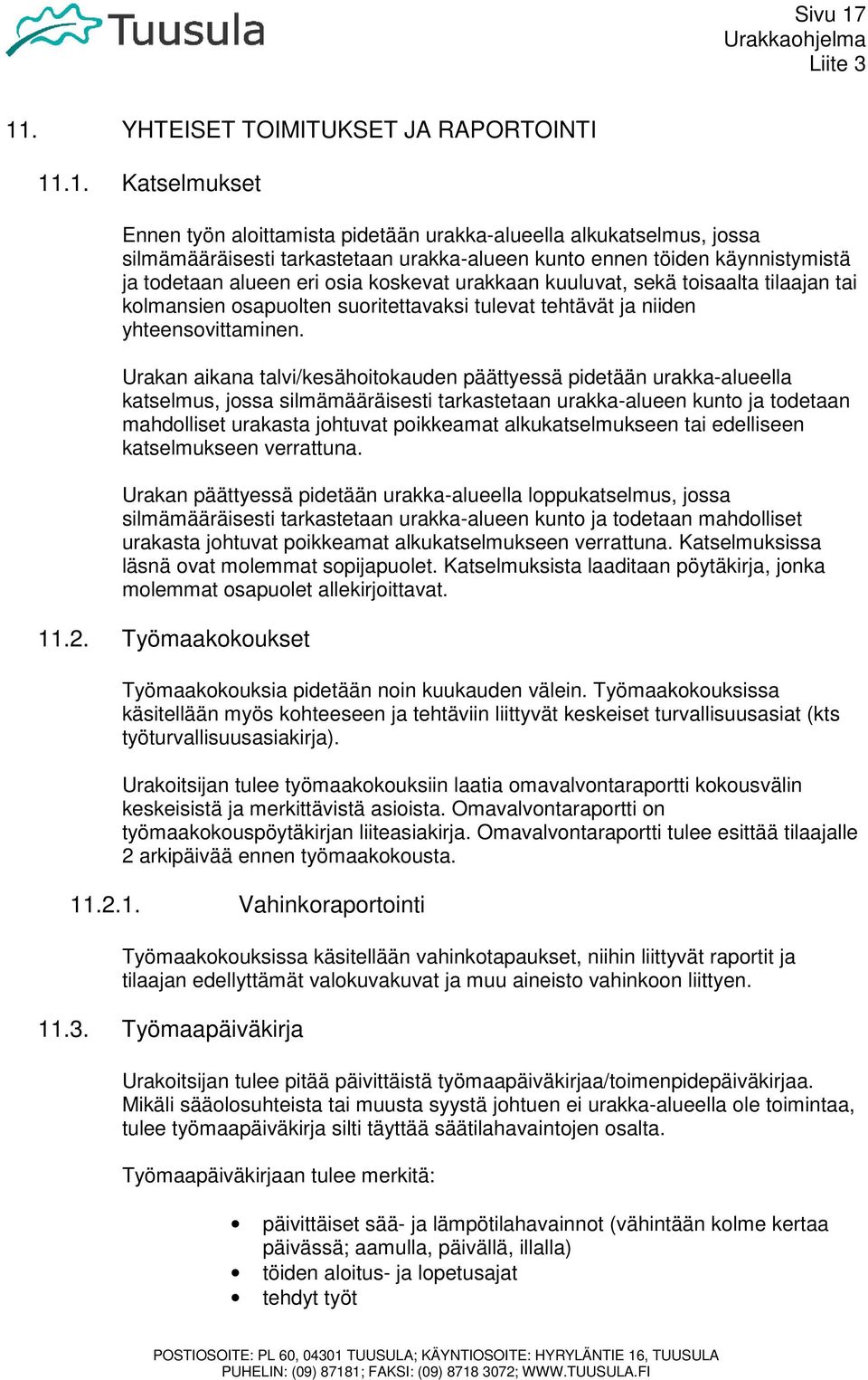 käynnistymistä ja todetaan alueen eri osia koskevat urakkaan kuuluvat, sekä toisaalta tilaajan tai kolmansien osapuolten suoritettavaksi tulevat tehtävät ja niiden yhteensovittaminen.