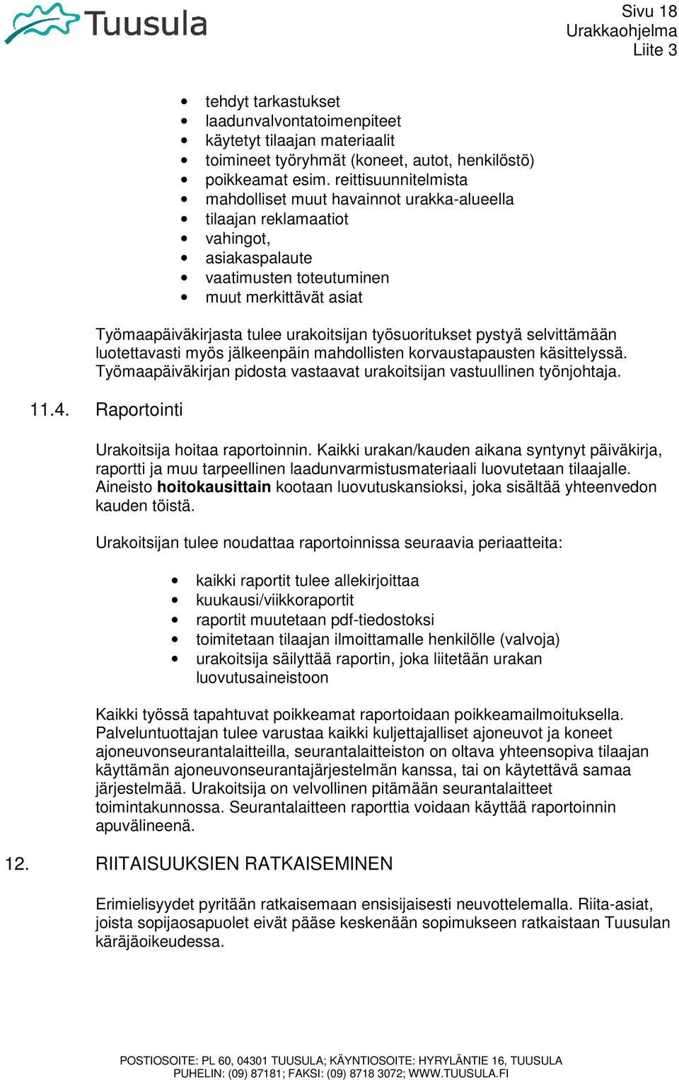 työsuoritukset pystyä selvittämään luotettavasti myös jälkeenpäin mahdollisten korvaustapausten käsittelyssä. Työmaapäiväkirjan pidosta vastaavat urakoitsijan vastuullinen työnjohtaja. 11.4.