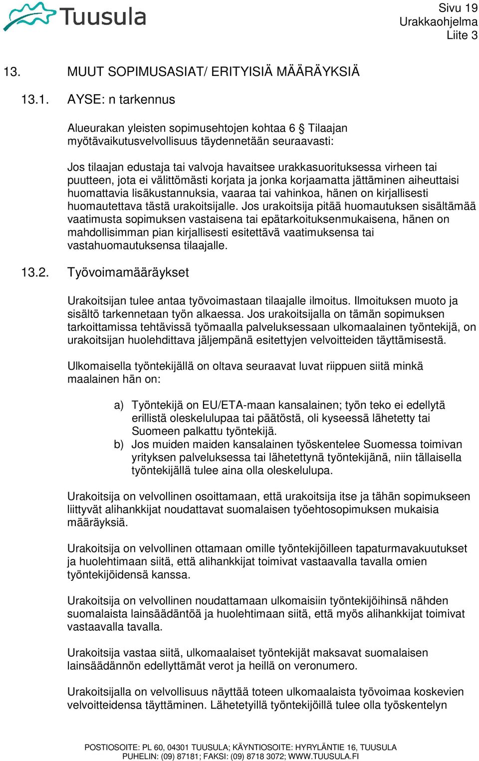 valvoja havaitsee urakkasuorituksessa virheen tai puutteen, jota ei välittömästi korjata ja jonka korjaamatta jättäminen aiheuttaisi huomattavia lisäkustannuksia, vaaraa tai vahinkoa, hänen on