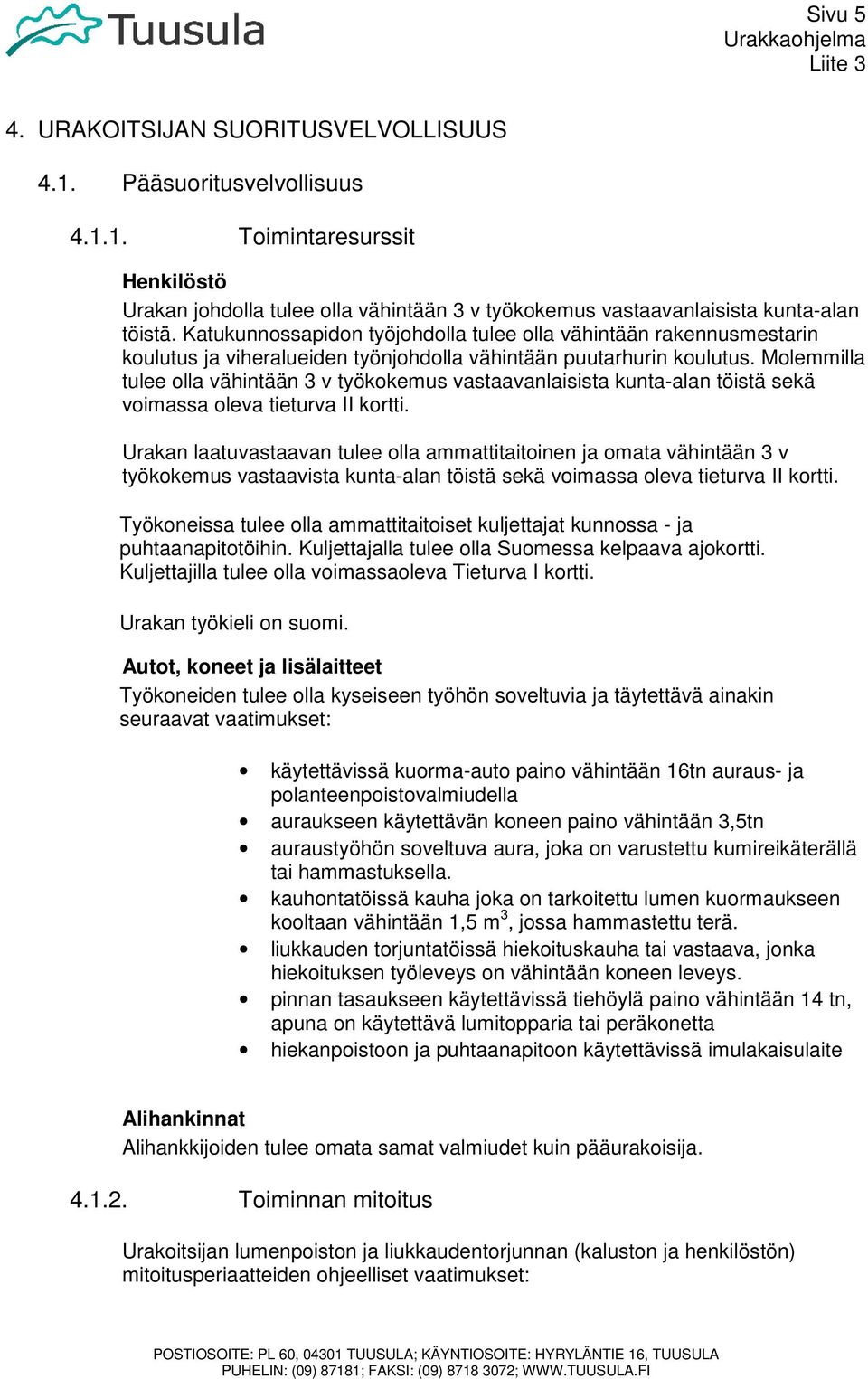 Molemmilla tulee olla vähintään 3 v työkokemus vastaavanlaisista kunta-alan töistä sekä voimassa oleva tieturva II kortti.