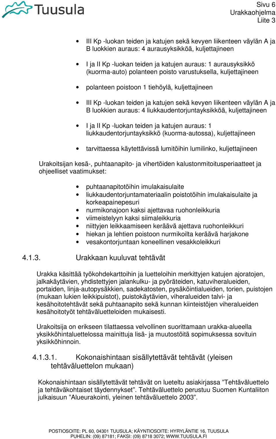 liukkaudentorjuntayksikköä, kuljettajineen I ja II Kp -luokan teiden ja katujen auraus: 1 liukkaudentorjuntayksikkö (kuorma-autossa), kuljettajineen tarvittaessa käytettävissä lumitöihin lumilinko,