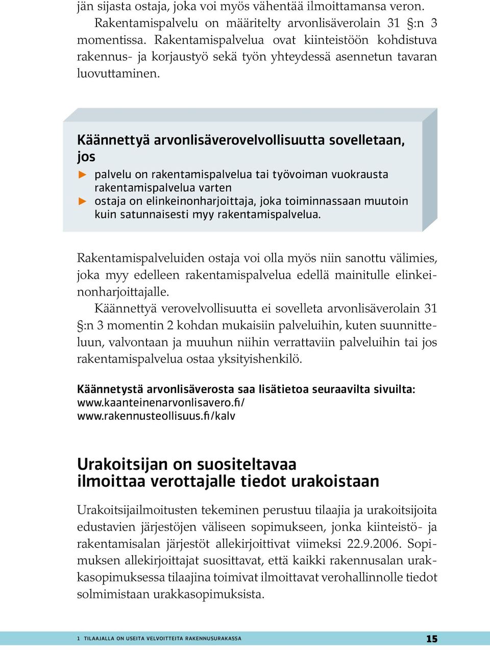 Käännettyä arvonlisäverovelvollisuutta sovelletaan, jos palvelu on rakentamispalvelua tai työvoiman vuokrausta rakentamispalvelua varten ostaja on elinkeinonharjoittaja, joka toiminnassaan muutoin