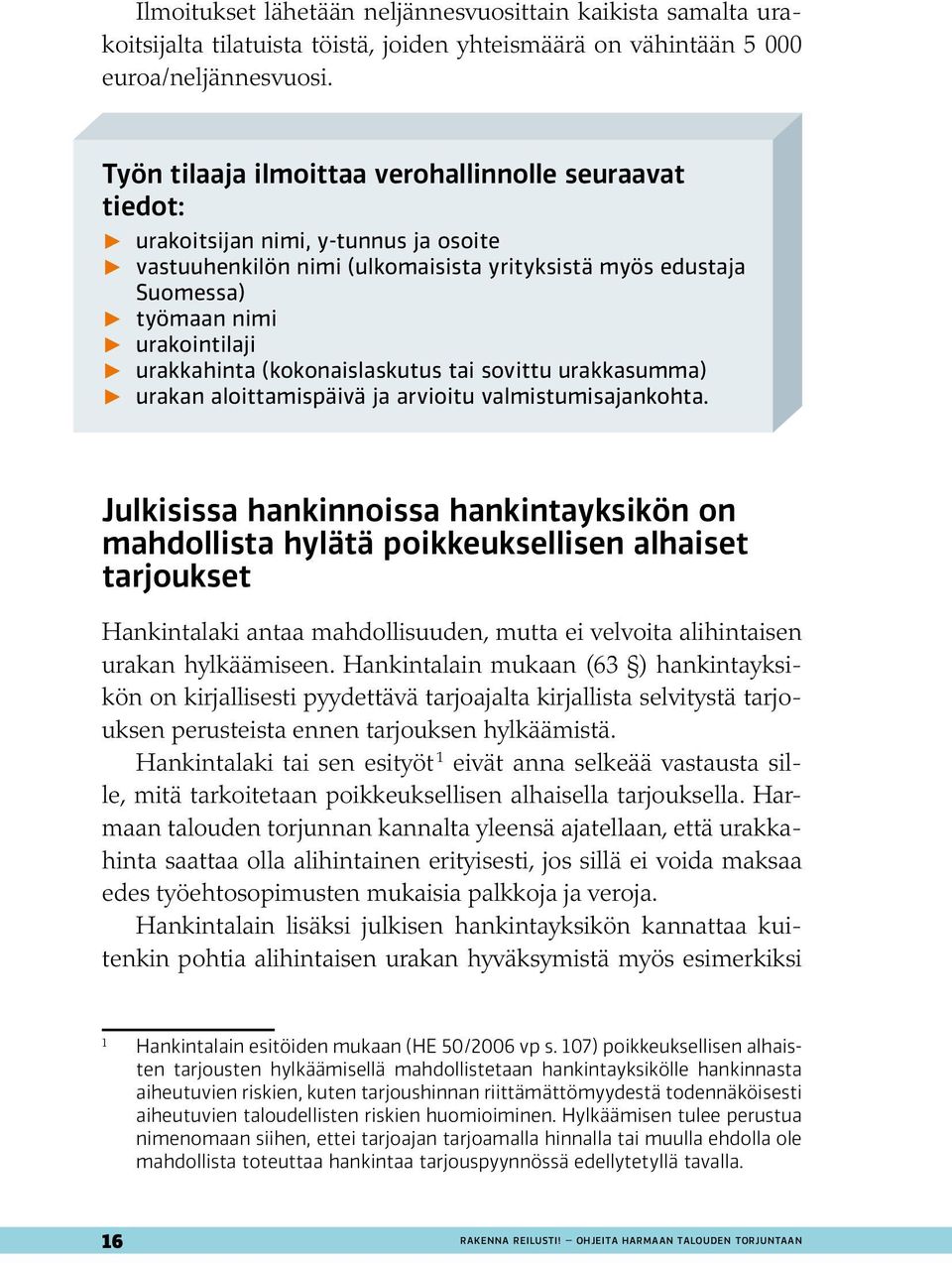 urakkahinta (kokonaislaskutus tai sovittu urakkasumma) urakan aloittamispäivä ja arvioitu valmistumisajankohta.