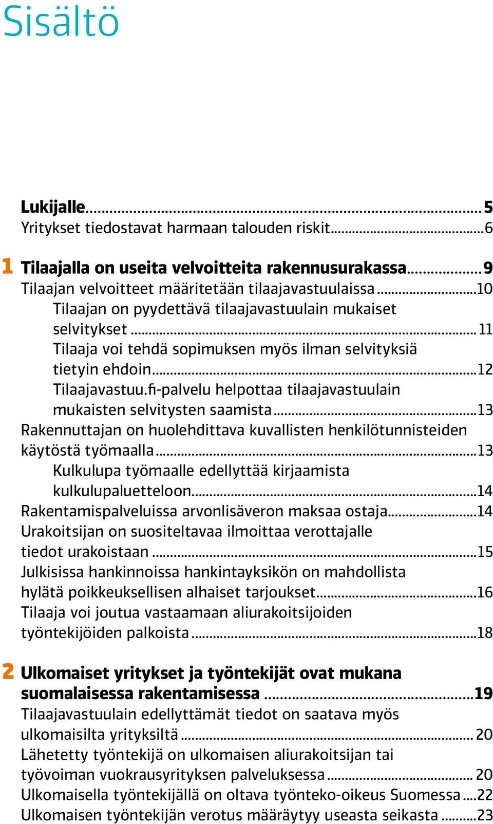 fi-palvelu helpottaa tilaajavastuulain mukaisten selvitysten saamista...13 Rakennuttajan on huolehdittava kuvallisten henkilötunnisteiden käytöstä työmaalla.