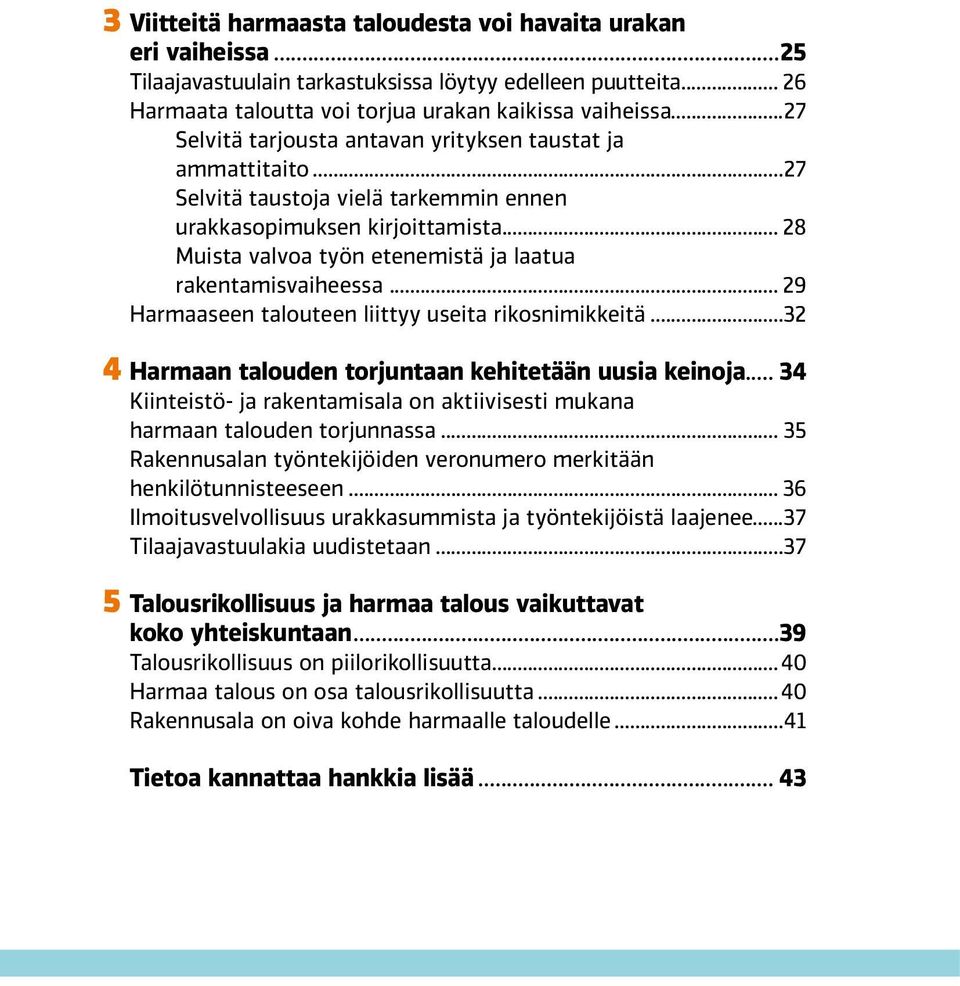 .. 28 Muista valvoa työn etenemistä ja laatua rakentamisvaiheessa... 29 Harmaaseen talouteen liittyy useita rikosnimikkeitä...32 4 Harmaan talouden torjuntaan kehitetään uusia keinoja.