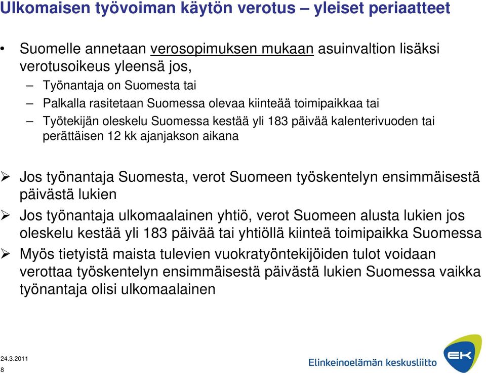 Suomesta, verot Suomeen työskentelyn ensimmäisestä päivästä lukien Jos työnantaja ulkomaalainen yhtiö, verot Suomeen alusta lukien jos oleskelu kestää yli 183 päivää tai yhtiöllä