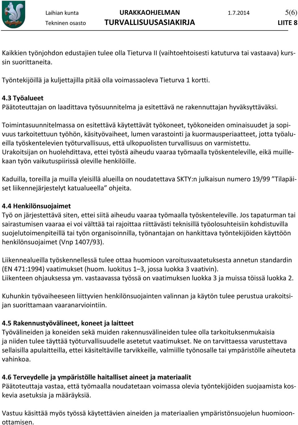 Toimintasuunnitelmassa on esitettävä käytettävät työkoneet, työkoneiden ominaisuudet ja sopivuus tarkoitettuun työhön, käsityövaiheet, lumen varastointi ja kuormausperiaatteet, jotta työalueilla