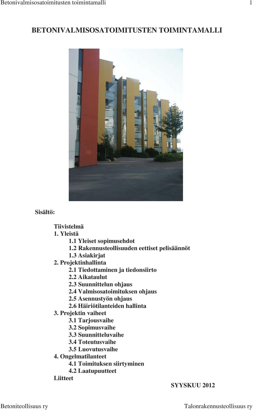 3 Suunnittelun ohjaus 2.4 Valmisosatoimituksen ohjaus 2.5 Asennustyön ohjaus 2.6 Häiriötilanteiden hallinta 3. Projektin vaiheet 3.