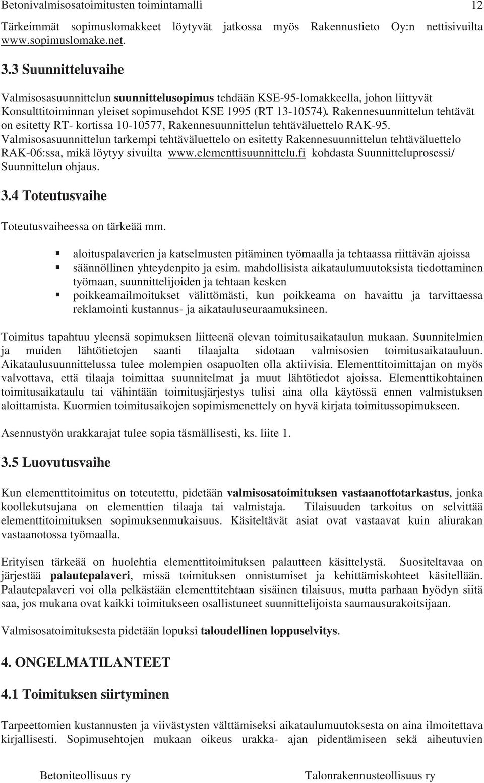 Rakennesuunnittelun tehtävät on esitetty RT- kortissa 10-10577, Rakennesuunnittelun tehtäväluettelo RAK-95.