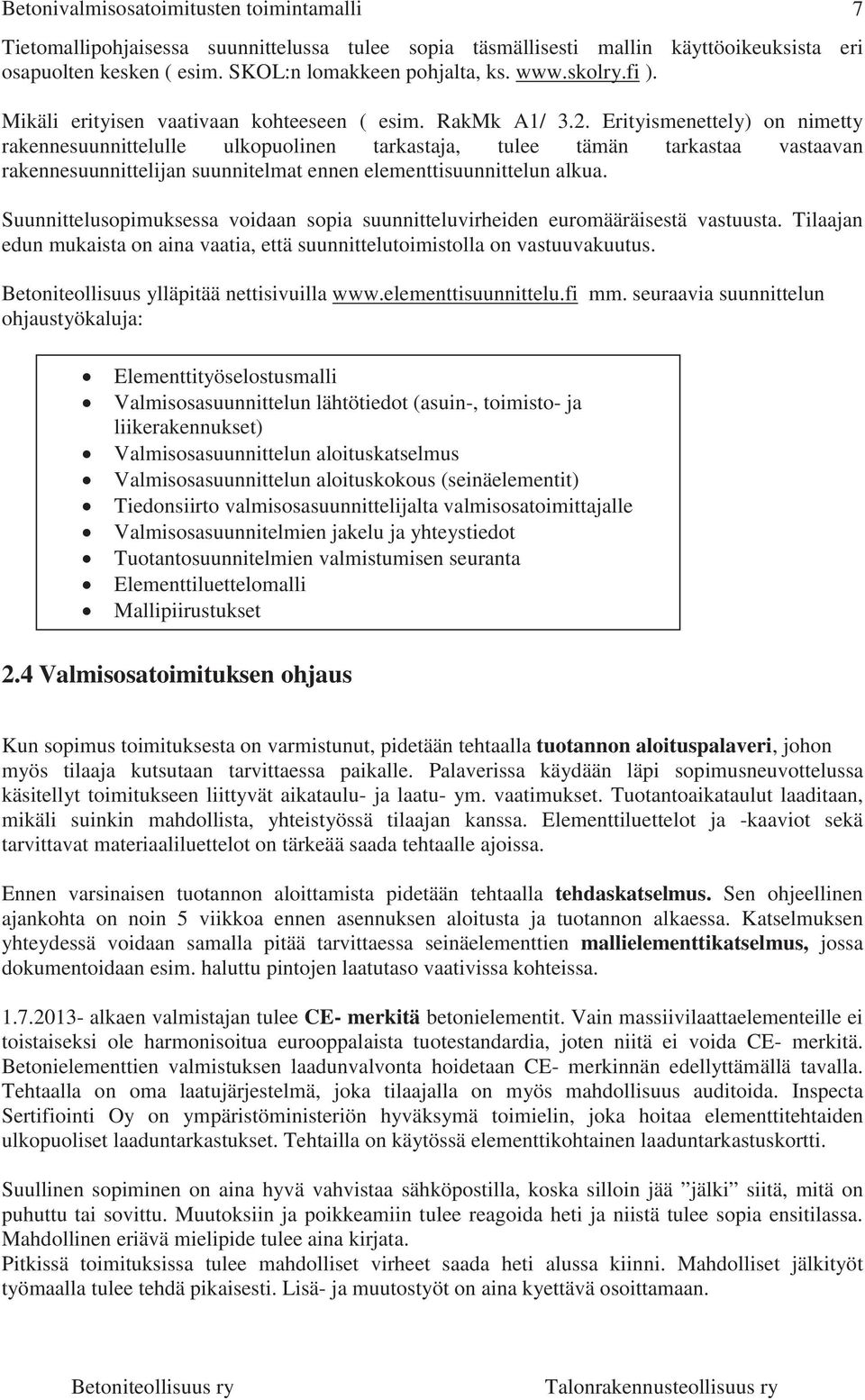 Erityismenettely) on nimetty rakennesuunnittelulle ulkopuolinen tarkastaja, tulee tämän tarkastaa vastaavan rakennesuunnittelijan suunnitelmat ennen elementtisuunnittelun alkua.