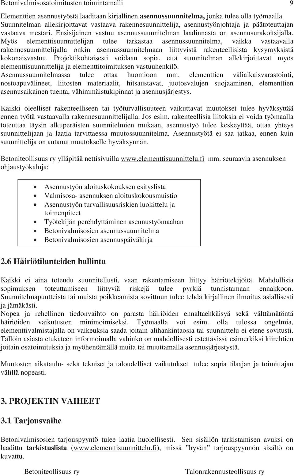 Myös elementtisuunnittelijan tulee tarkastaa asennussuunnitelma, vaikka vastaavalla rakennesuunnittelijalla onkin asennussuunnitelmaan liittyvistä rakenteellisista kysymyksistä kokonaisvastuu.