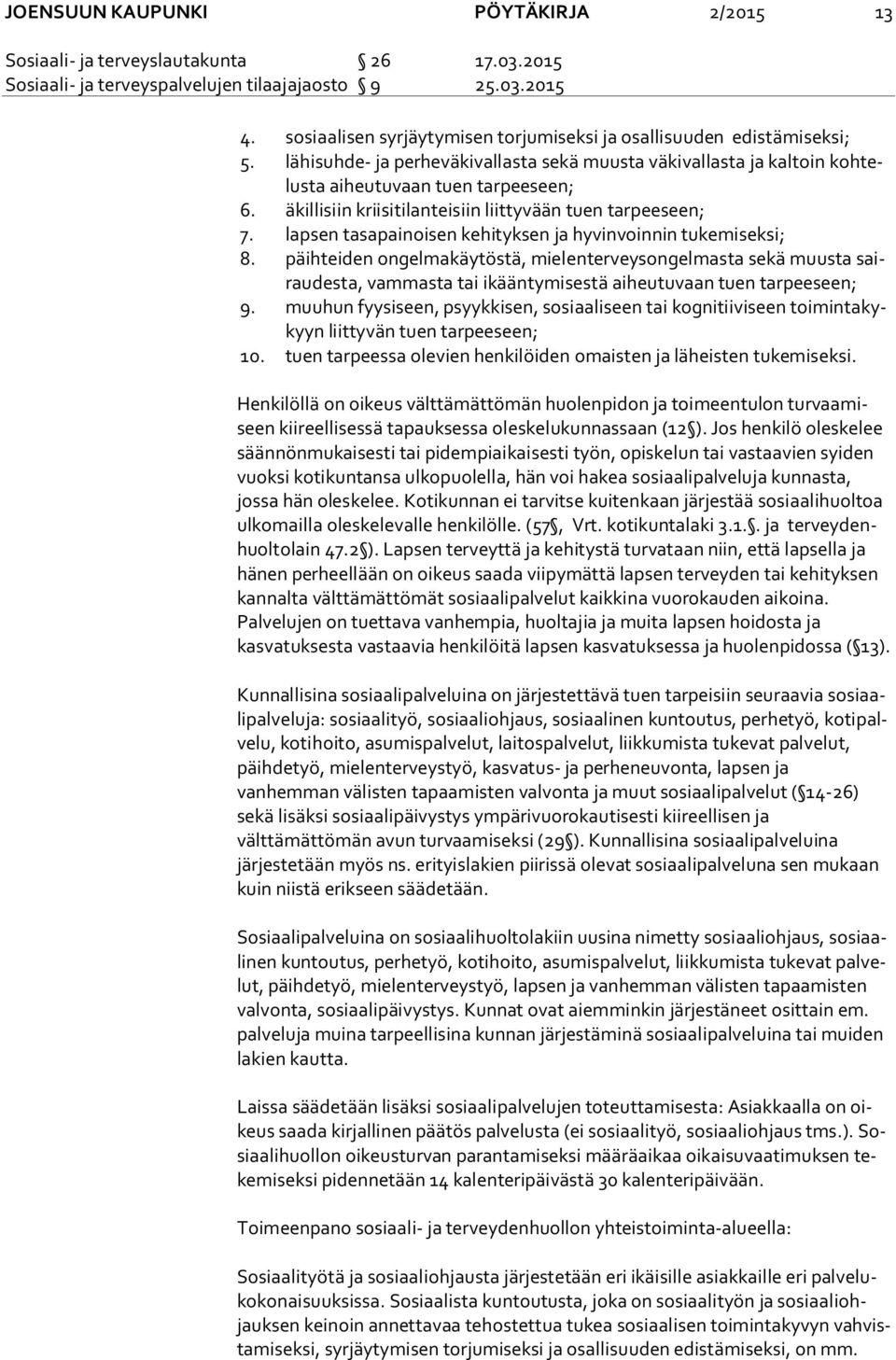 äkillisiin kriisitilanteisiin liittyvään tuen tarpeeseen; 7. lapsen tasapainoisen kehityksen ja hyvinvoinnin tukemiseksi; 8.