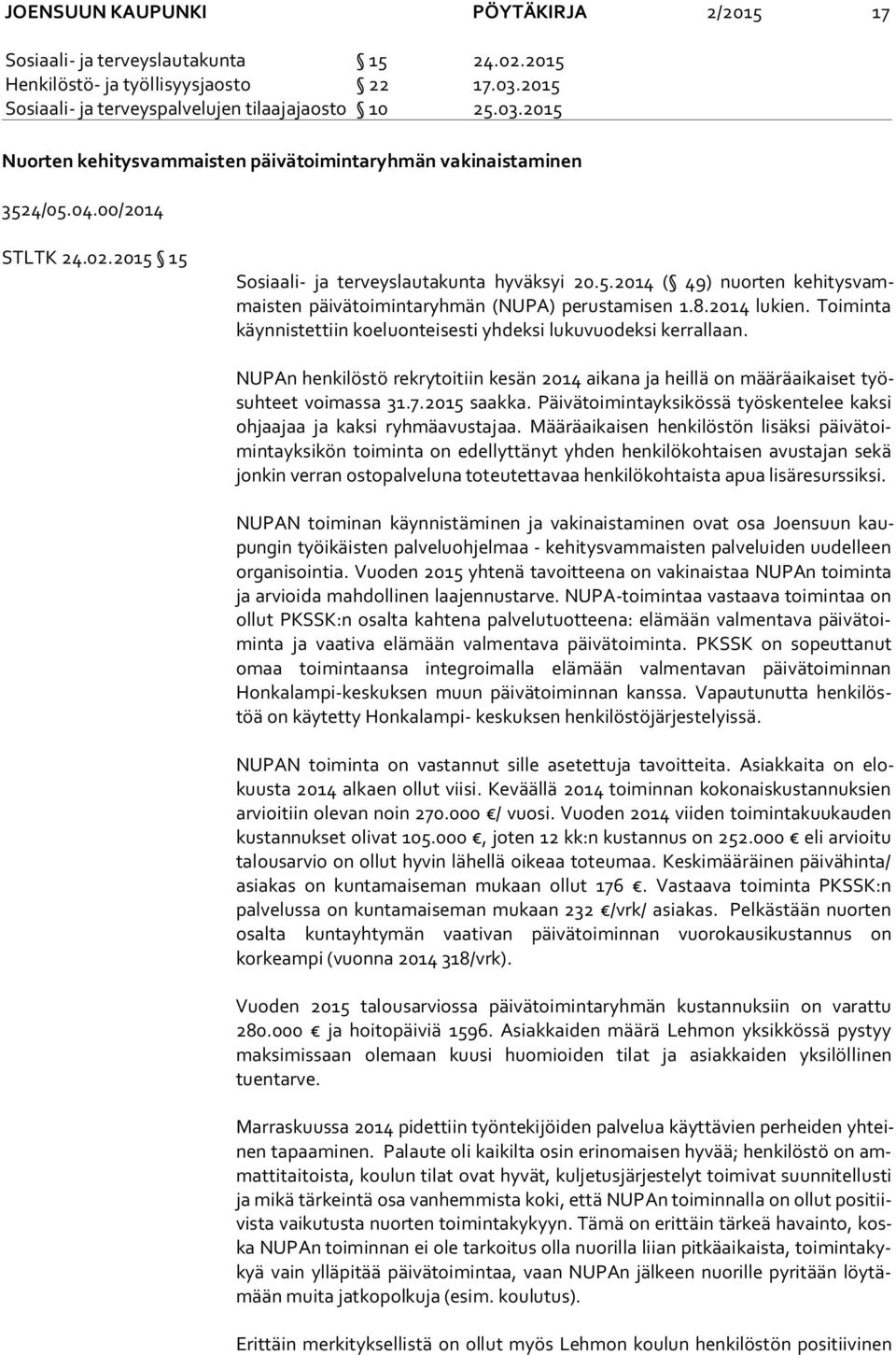 Toiminta käyn nis tet tiin koeluonteisesti yhdeksi lukuvuodeksi kerrallaan. NUPAn henkilöstö rekrytoitiin kesän 2014 aikana ja heillä on määräaikaiset työsuh teet voimassa 31.7.2015 saakka.