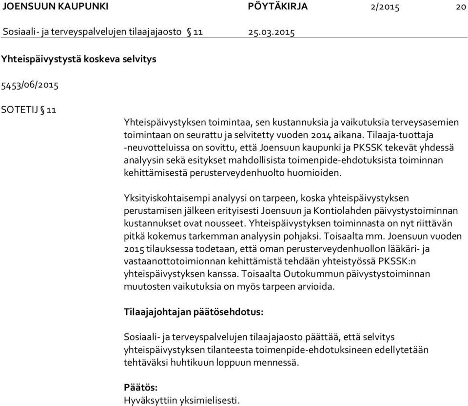 Tilaaja-tuottaja -neuvotteluissa on sovittu, että Joensuun kaupunki ja PKSSK tekevät yhdessä analyysin sekä esitykset mahdollisista toimenpide-ehdotuksista toiminnan kehittämisestä