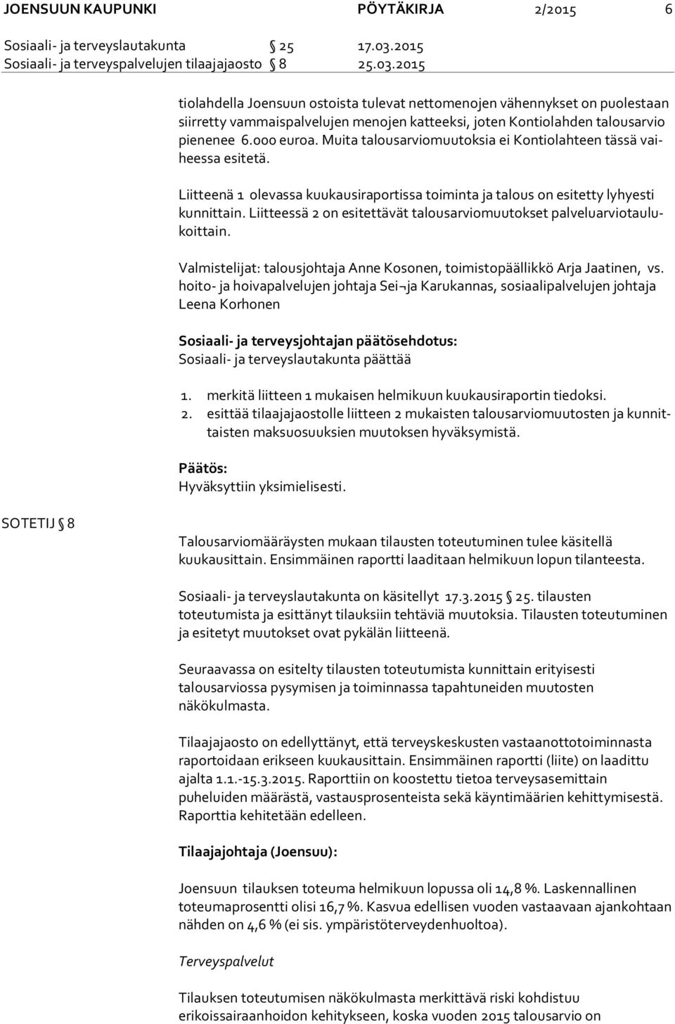 2015 tio lah del la Joensuun ostoista tulevat nettomenojen vähennykset on puolestaan siir ret ty vammaispalvelujen menojen katteeksi, joten Kontiolahden talousarvio pie ne nee 6.000 euroa.