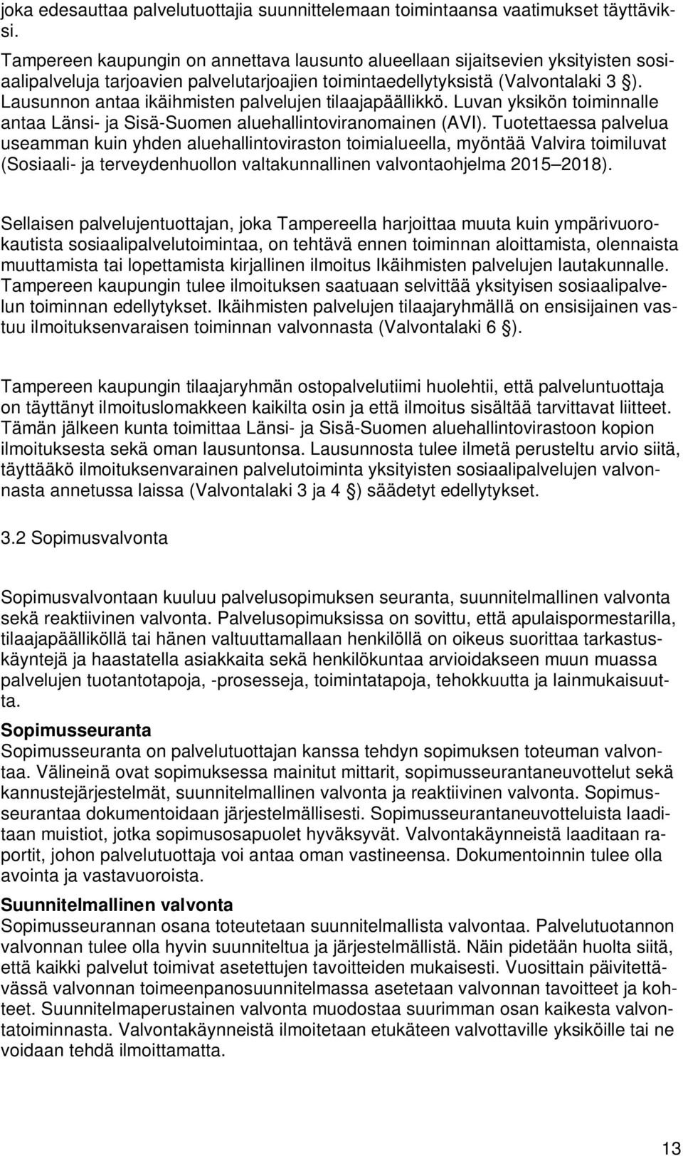 Lausunnon antaa ikäihmisten palvelujen tilaajapäällikkö. Luvan yksikön toiminnalle antaa Länsi- ja Sisä-Suomen aluehallintoviranomainen (AVI).