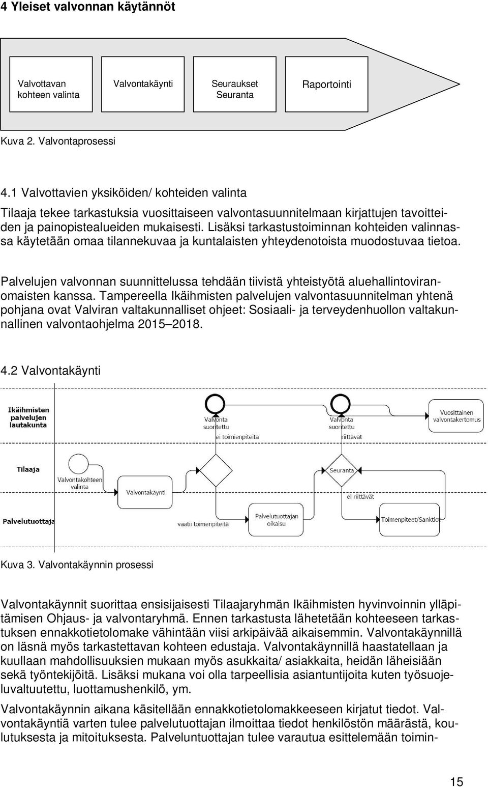 Lisäksi tarkastustoiminnan kohteiden valinnassa käytetään omaa tilannekuvaa ja kuntalaisten yhteydenotoista muodostuvaa tietoa.