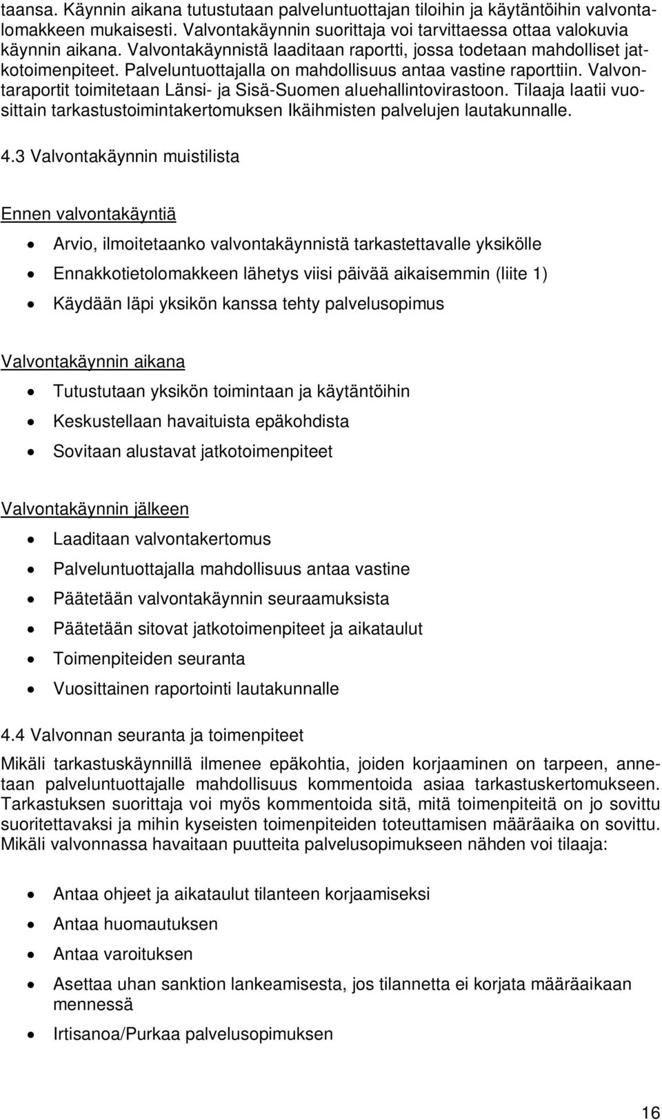 Valvontaraportit toimitetaan Länsi- ja Sisä-Suomen aluehallintovirastoon. Tilaaja laatii vuosittain tarkastustoimintakertomuksen Ikäihmisten palvelujen lautakunnalle. 4.