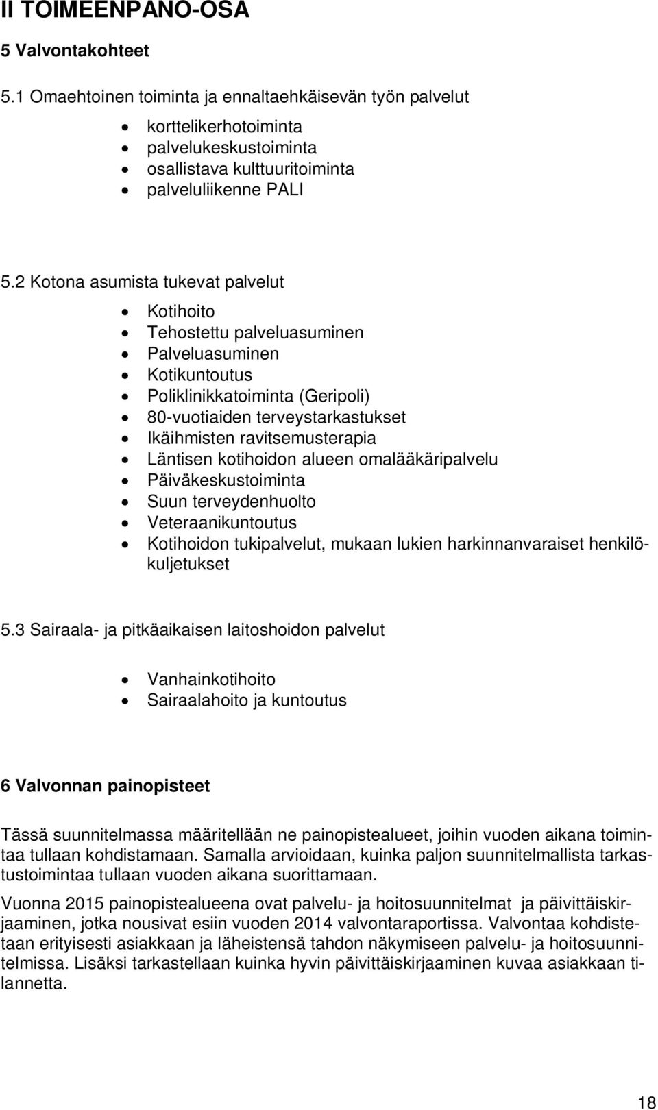 Läntisen kotihoidon alueen omalääkäripalvelu Päiväkeskustoiminta Suun terveydenhuolto Veteraanikuntoutus Kotihoidon tukipalvelut, mukaan lukien harkinnanvaraiset henkilökuljetukset 5.